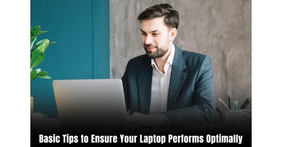 Basic Tips to Ensure Your Laptop Performs Optimally